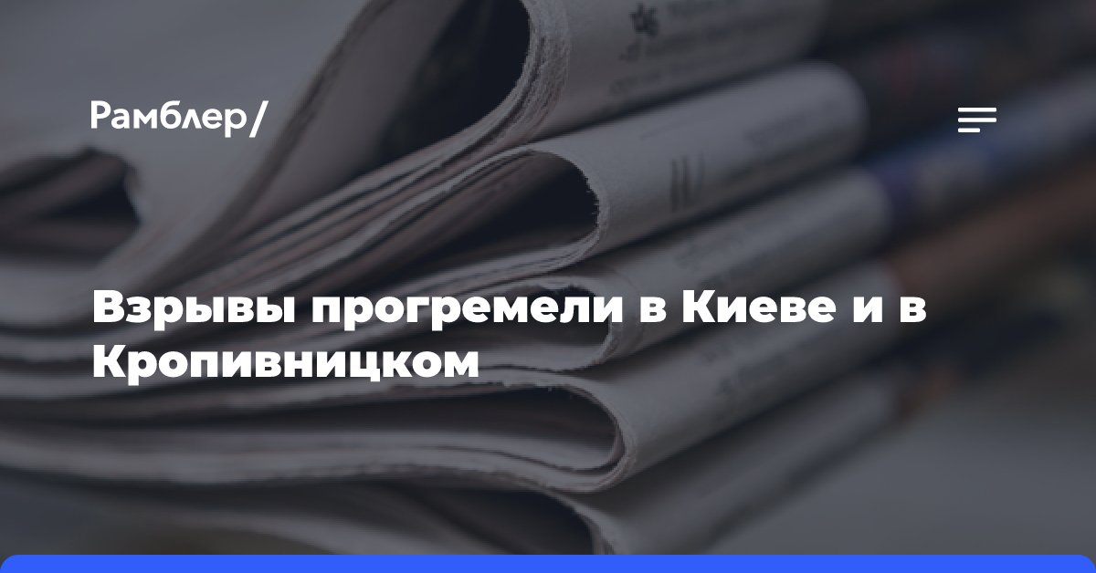 Взрывы прогремели в Киеве и в Кропивницком