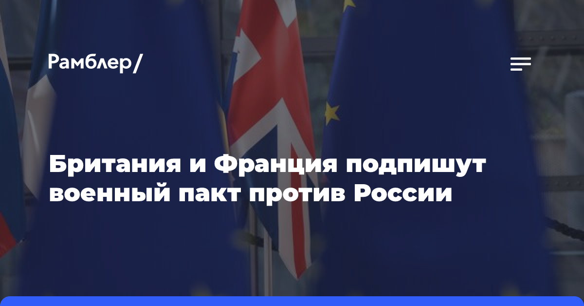 Politico: Британия и Франция подпишут военное соглашение против угроз от России