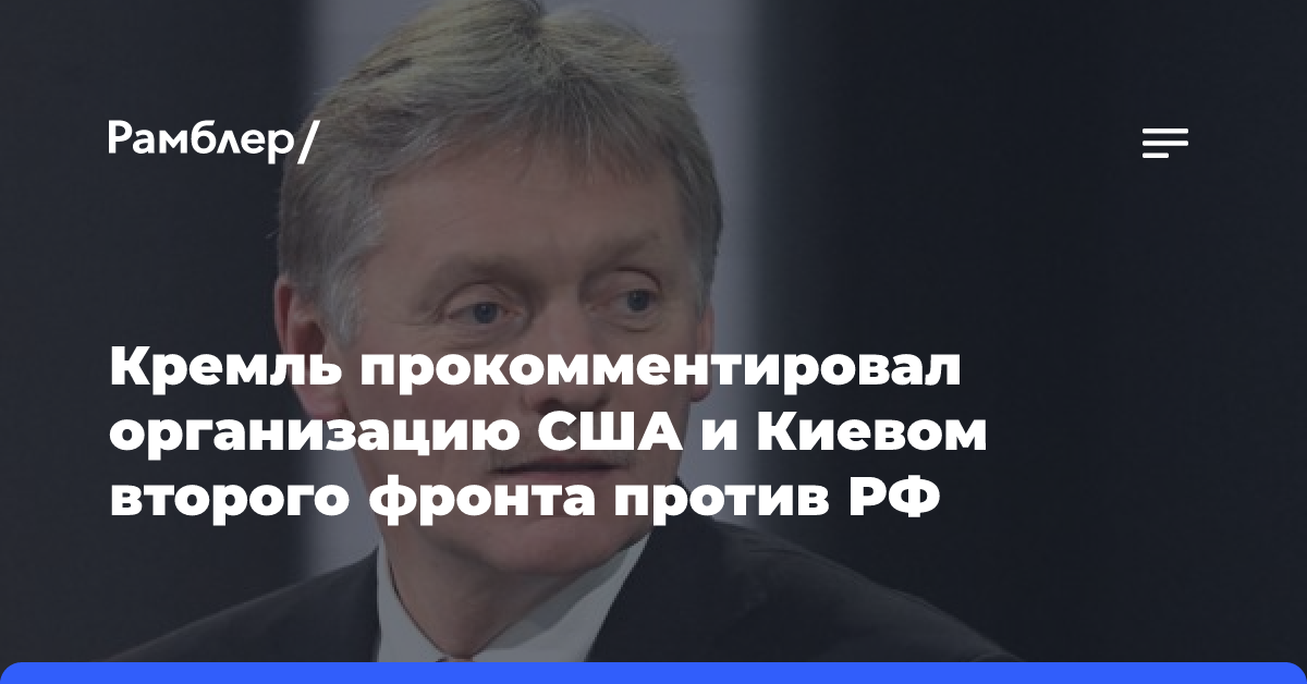 Кремль не видел сообщений об организации США и Киевом второго фронта против РФ