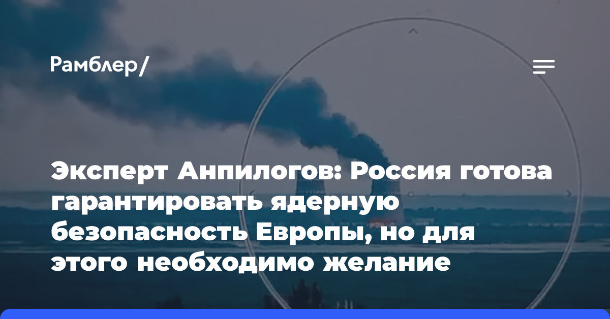 Эксперт Анпилогов: Россия готова гарантировать ядерную безопасность Европы, но для этого необходимо желание европейской стороны