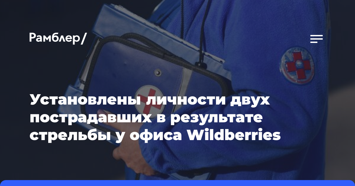 Установлены личности двух пострадавших в результате стрельбы у офиса Wildberries