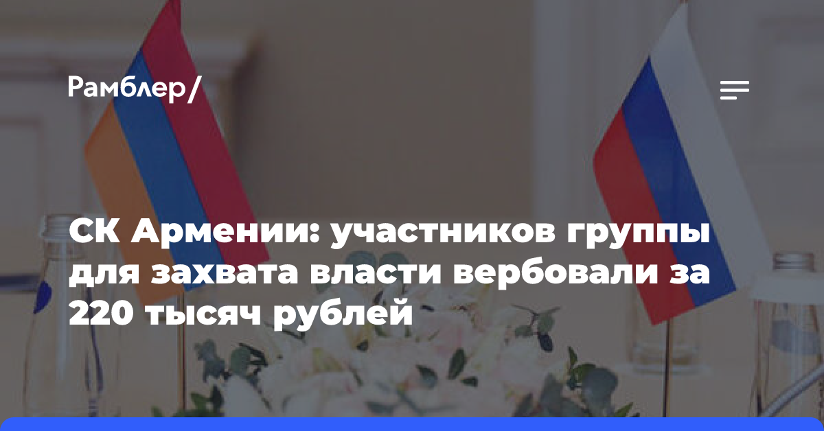 СК Армении: участников группы для захвата власти вербовали за 220 тысяч рублей