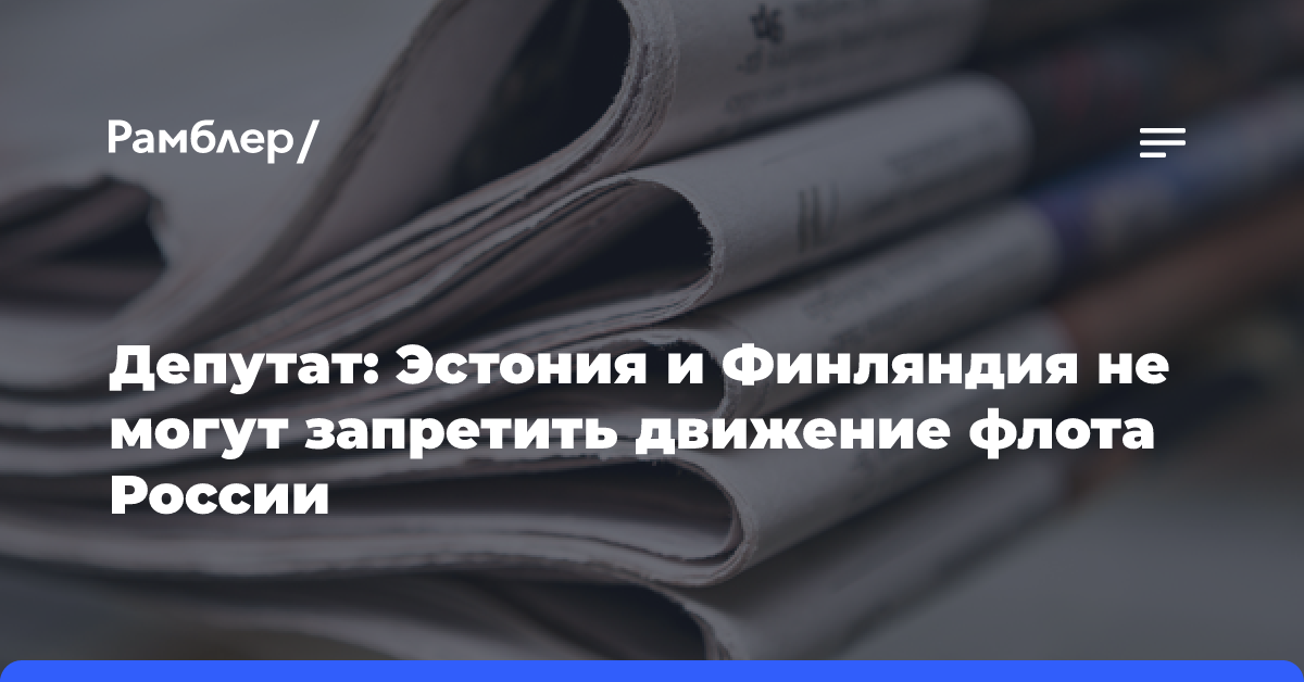 Депутат: Эстония и Финляндия не могут запретить движение флота России