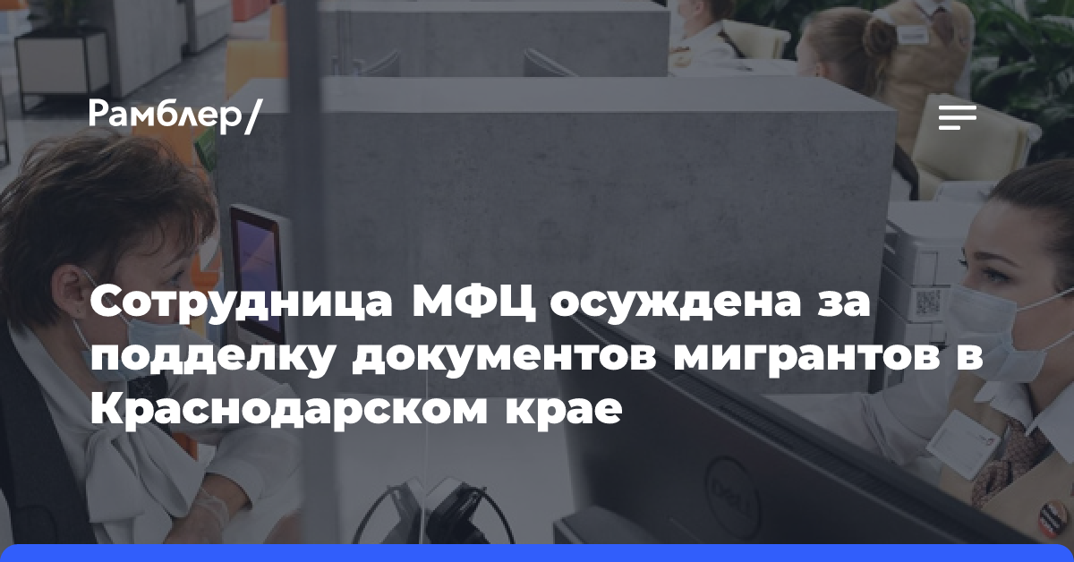 Сотрудница МФЦ осуждена за подделку документов мигрантов в Краснодарском крае