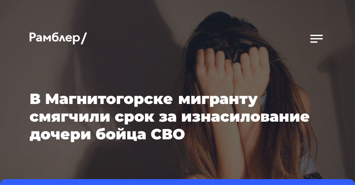 В Магнитогорске мигранту смягчили срок за изнасилование дочери бойца СВО