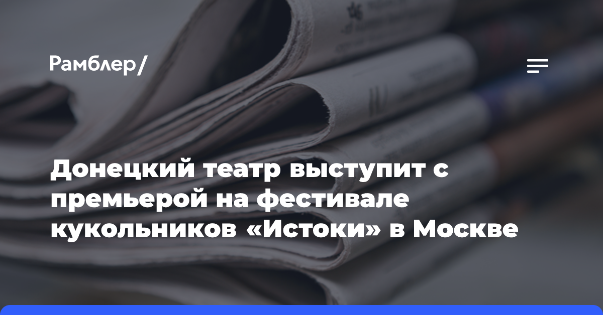 Донецкий театр выступит с премьерой на фестивале кукольников «Истоки» в Москве