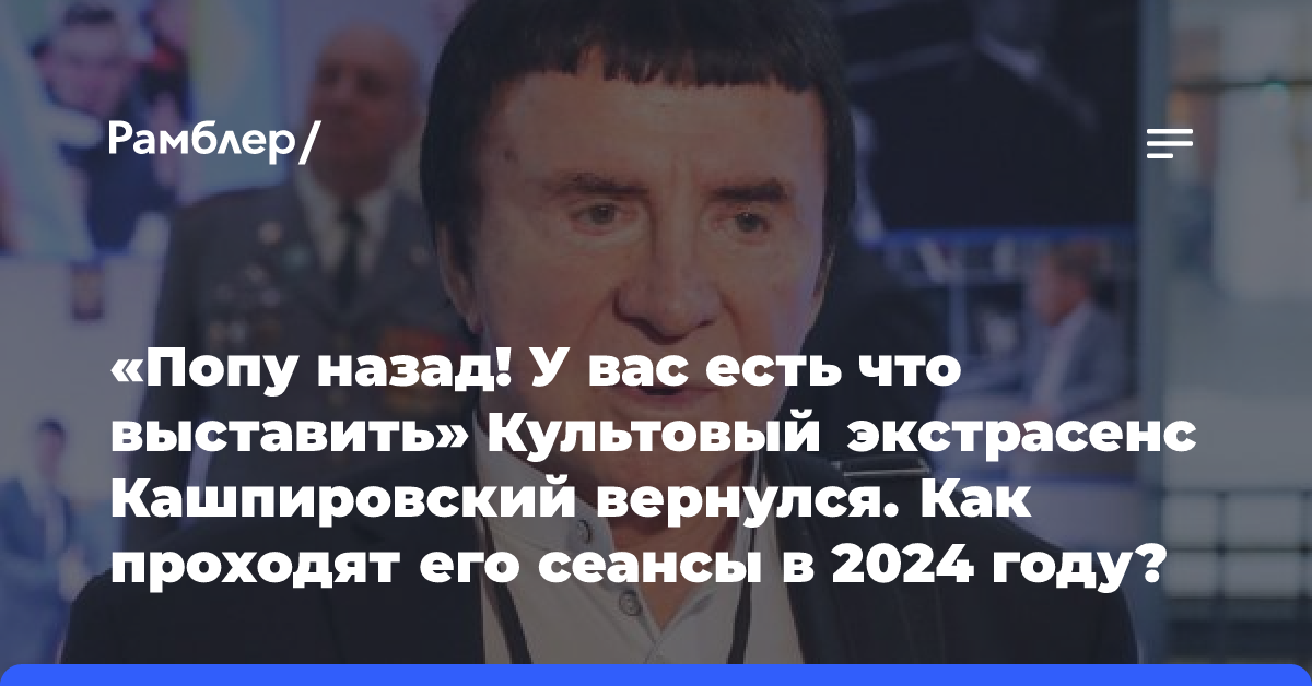 «Попу назад! У вас есть что выставить» Культовый экстрасенс Кашпировский вернулся. Как проходят его сеансы в 2024 году?