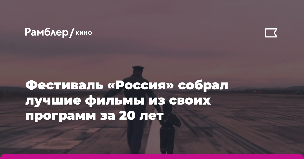 Фестиваль «Россия» собрал лучшие фильмы из своих программ за 20 лет