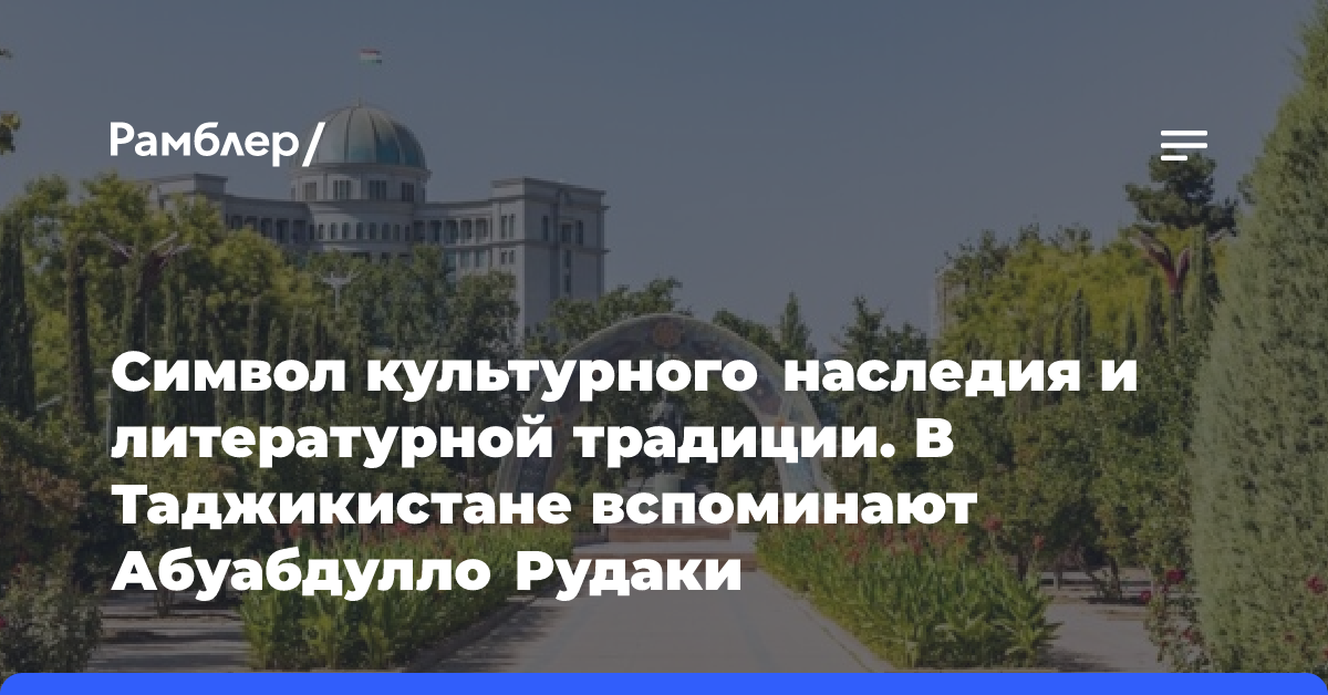 Символ культурного наследия и литературной традиции. В Таджикистане вспоминают Абуабдулло Рудаки