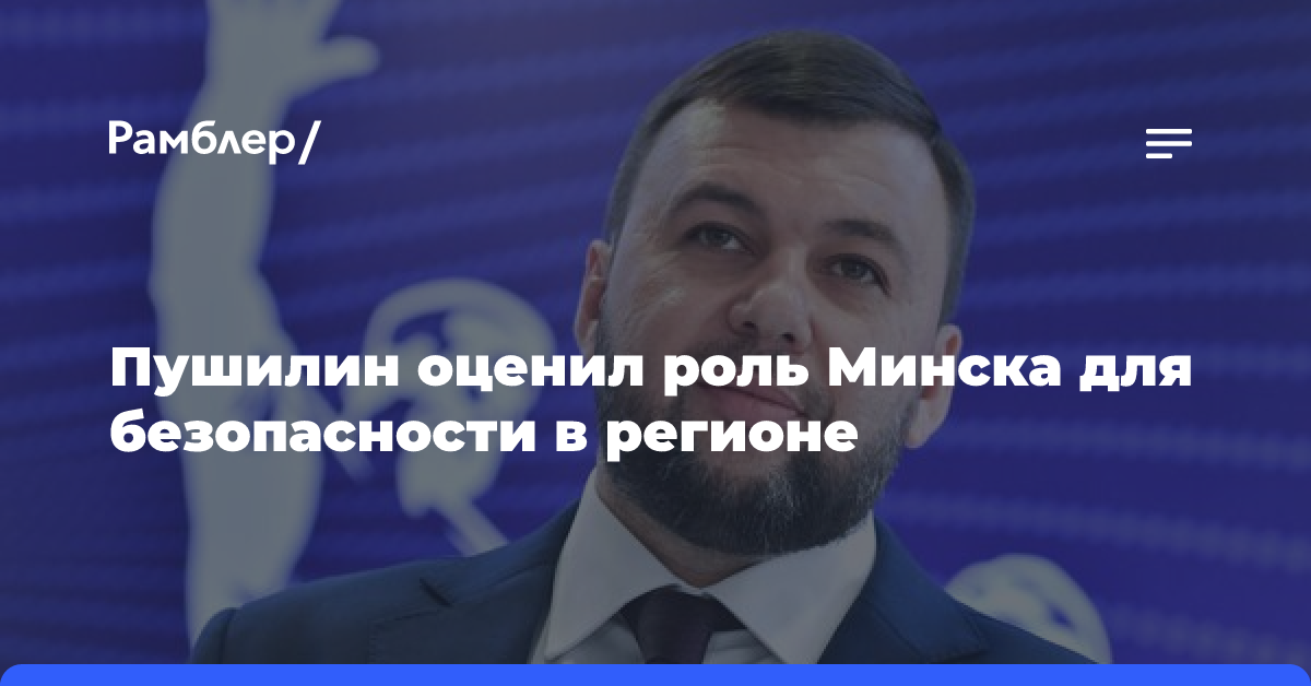 Пушилин: Минск делает для безопасности гораздо больше, чем можно озвучить