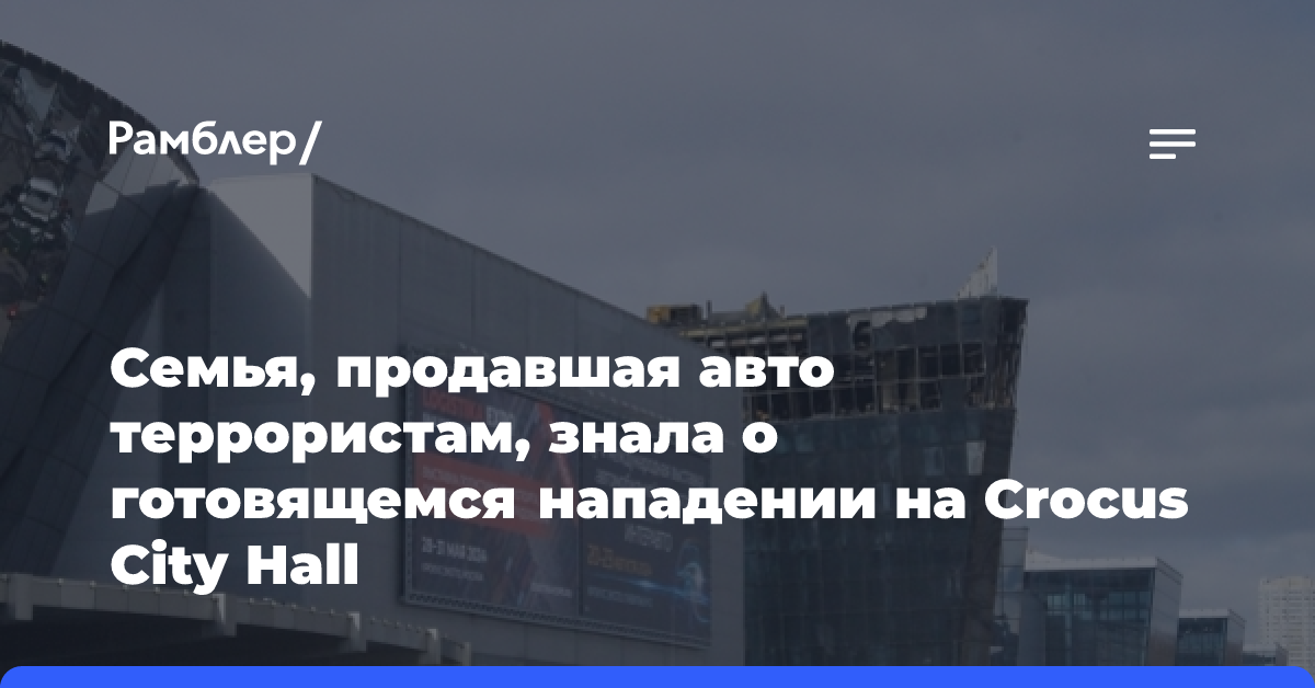 Семья, продавшая авто террористам, знала о готовящемся нападении на Crocus City Hall