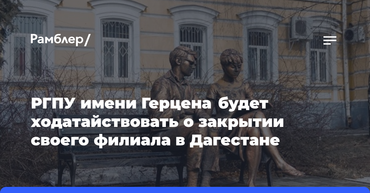 РГПУ имени Герцена будет ходатайствовать о закрытии своего филиала в Дагестане