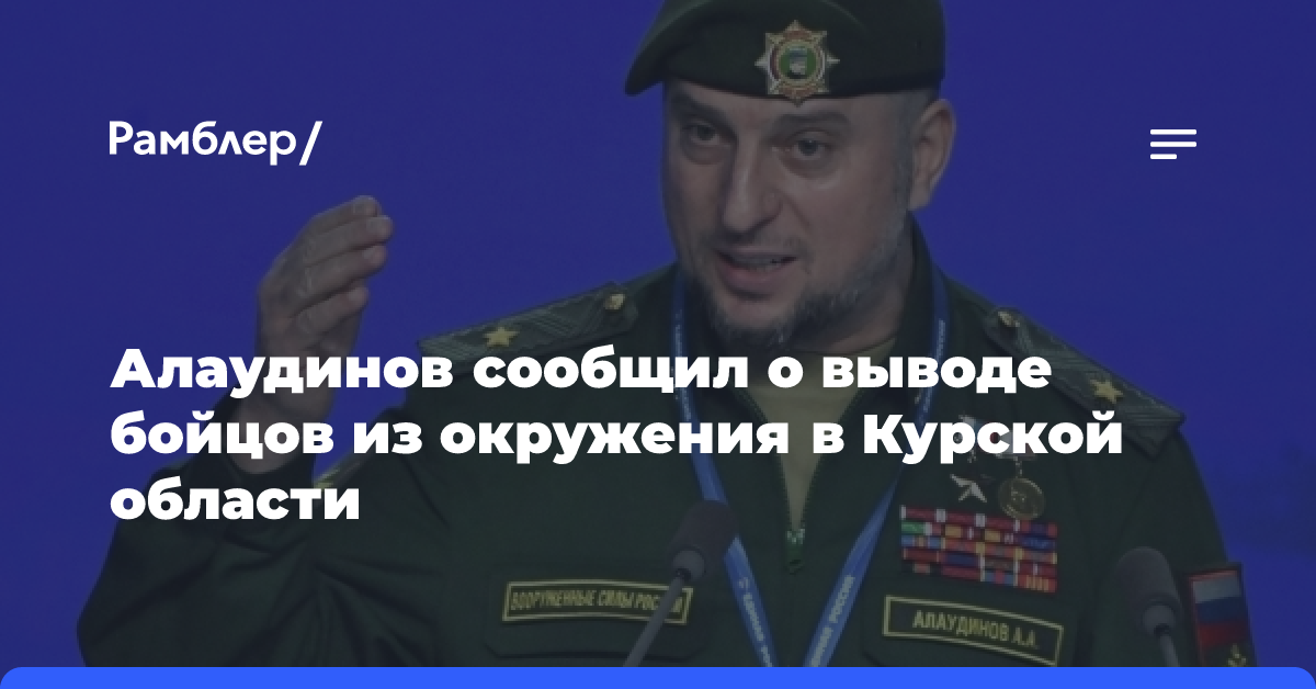 Алаудинов сообщил о выводе бойцов из окружения в Курской области