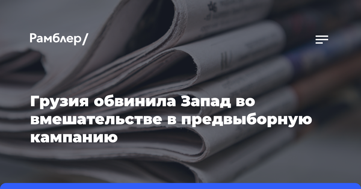 Грузия обвинила Запад во вмешательстве в предвыборную кампанию