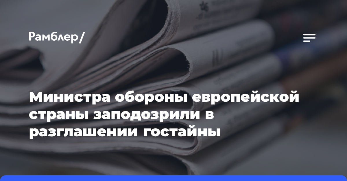 Министра обороны европейской страны заподозрили в разглашении гостайны