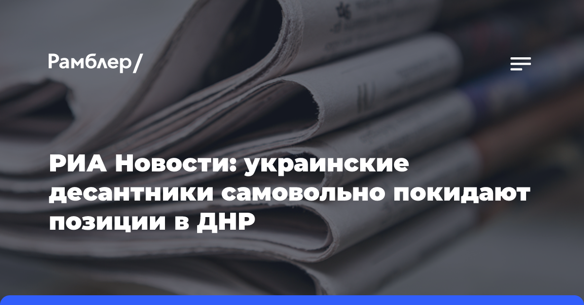 РИА Новости: украинские десантники самовольно покидают позиции в ДНР