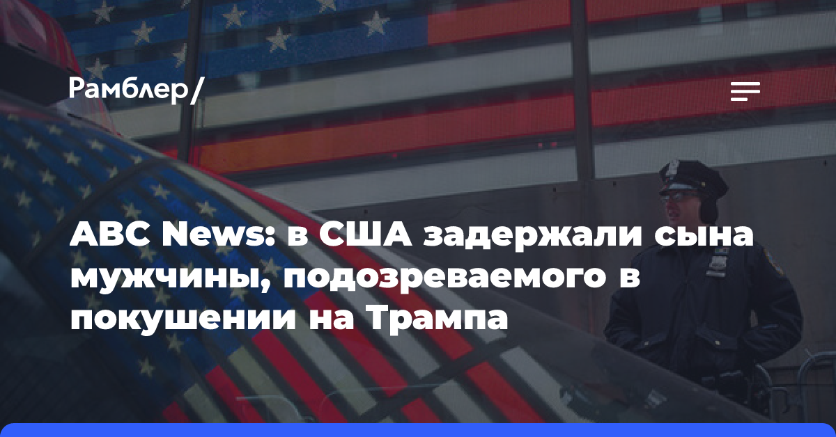 ABC News: в США задержали сына мужчины, подозреваемого в покушении на Трампа