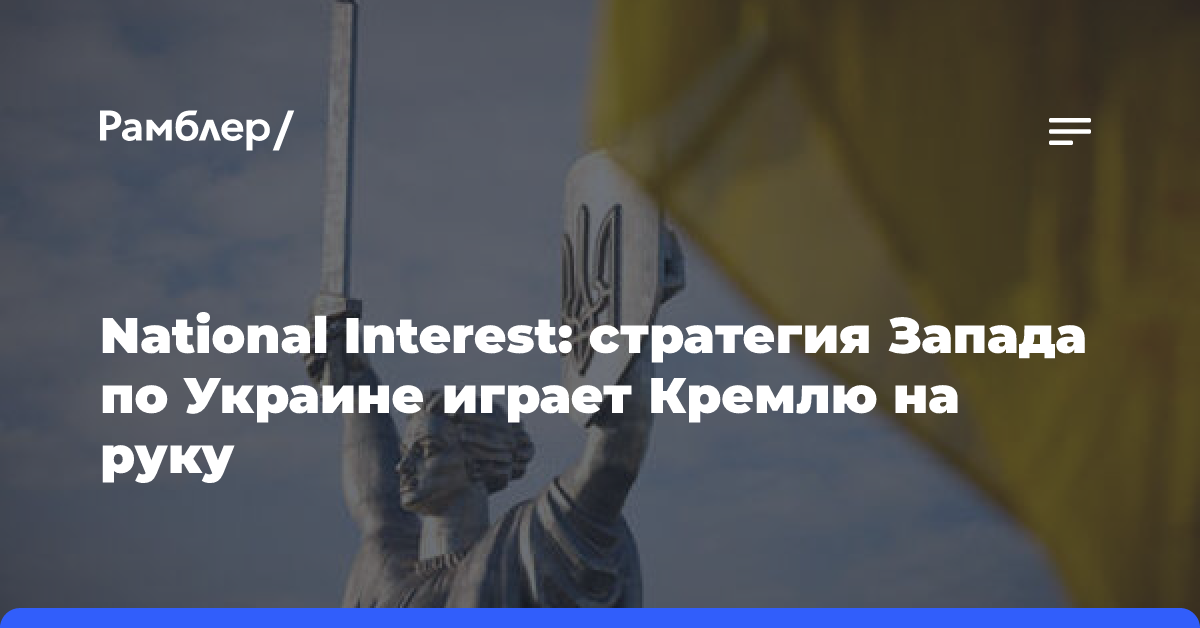 National Interest: стратегия Запада по Украине играет Кремлю на руку