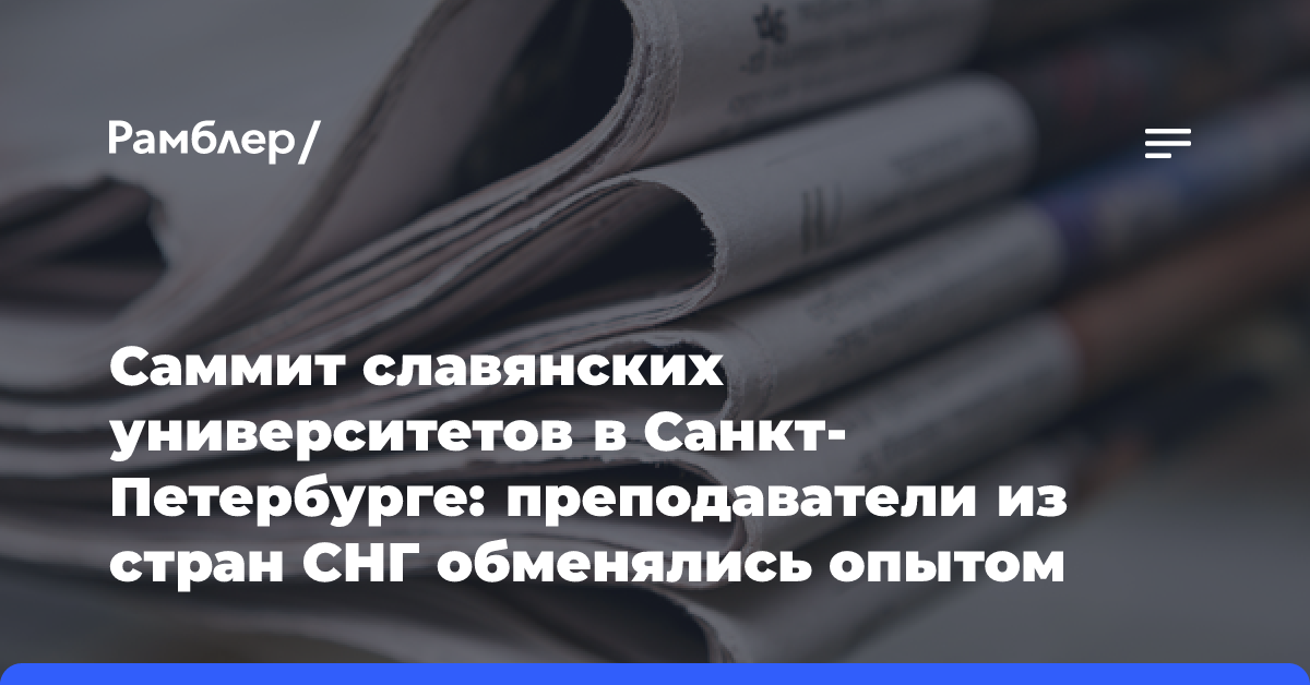 Саммит славянских университетов в Санкт-Петербурге: преподаватели из стран СНГ обменялись опытом