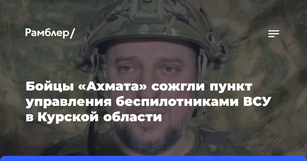 Алаудинов: бойцы «Ахмата» сожгли пункт управления БПЛА в Курской области