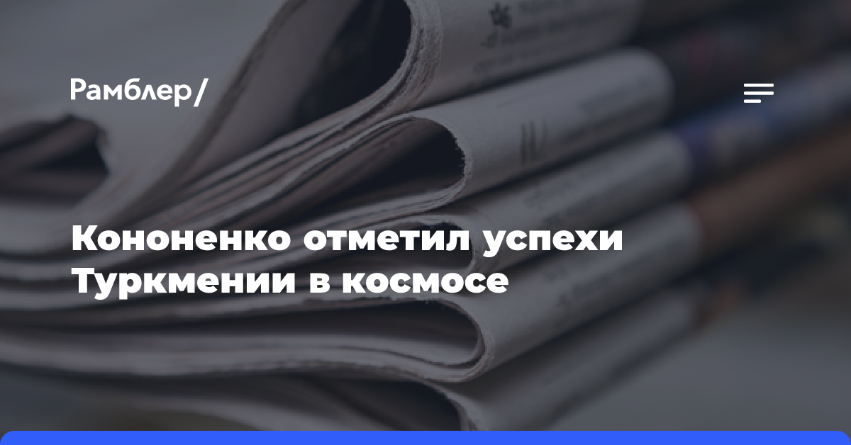 Кононенко отметил успехи Туркмении в космосе