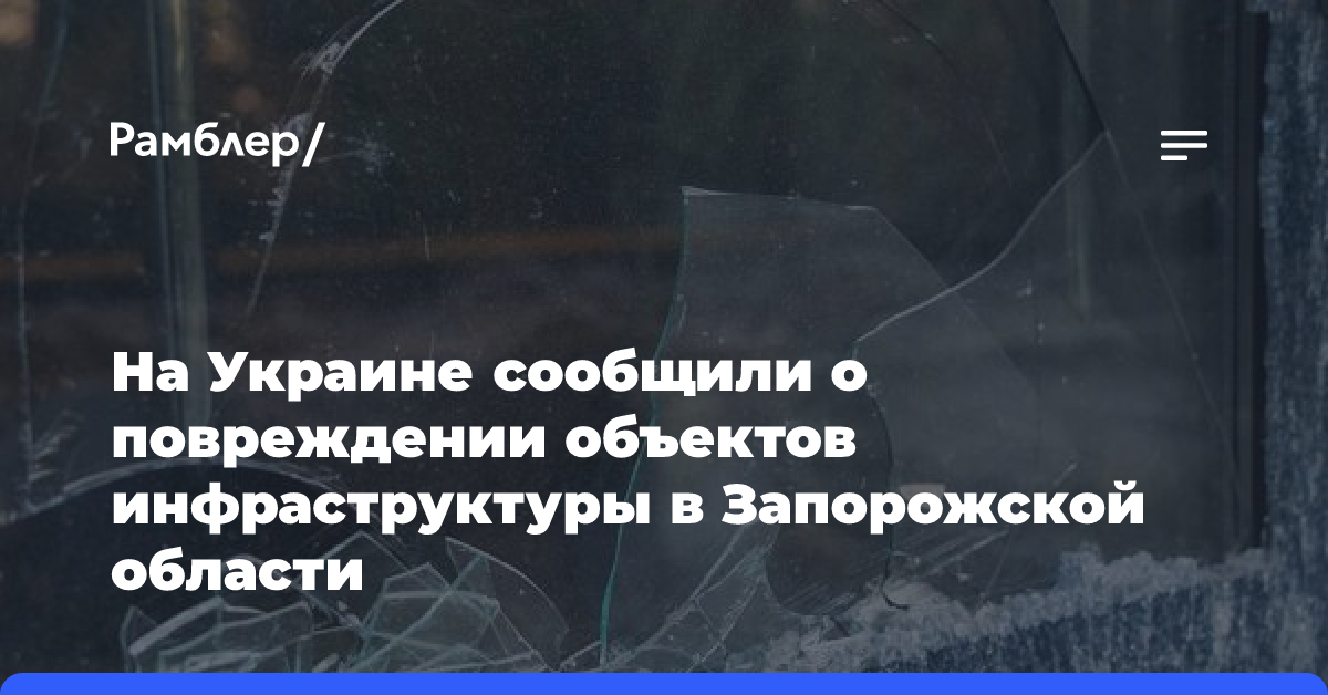 На Украине сообщили о повреждении объектов инфраструктуры в Запорожской области