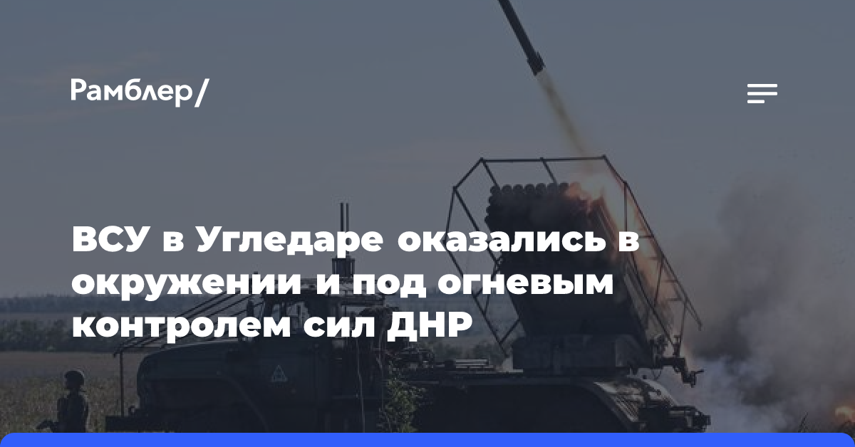 ВСУ в Угледаре оказались в окружении и под огневым контролем сил ДНР