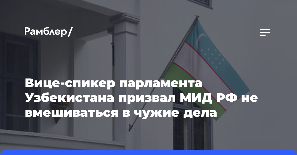 Вице-спикер парламента Узбекистана призвал МИД РФ не вмешиваться в чужие дела