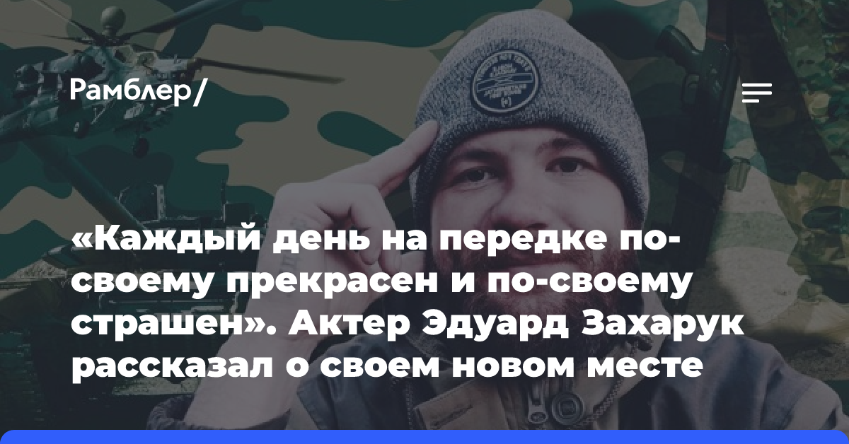 «Каждый день на передке по-своему прекрасен и по-своему страшен». Актер Эдуард Захарук рассказал о своем новом месте службы