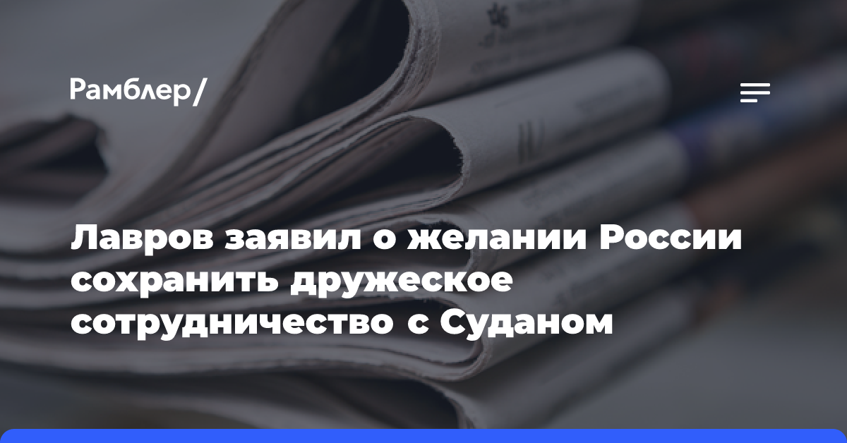 Лавров заявил о желании России сохранить дружеское сотрудничество с Суданом