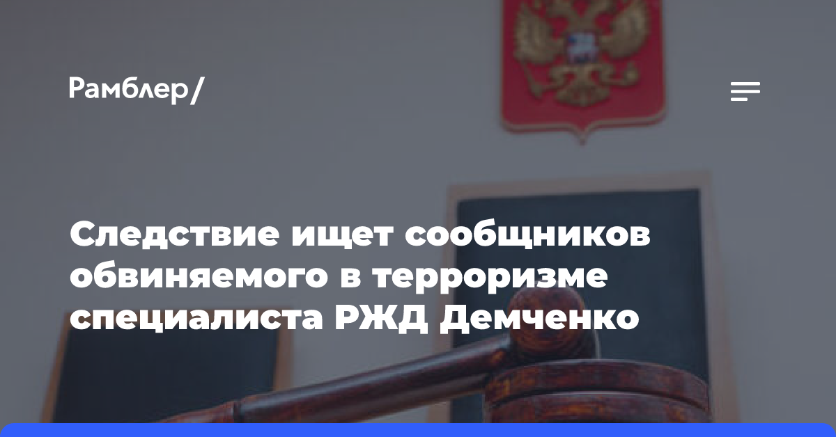 Следствие ищет сообщников обвиняемого в терроризме специалиста РЖД Демченко