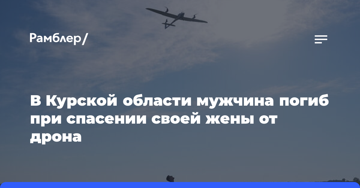 РИА Новости: житель Курской области закрыл жену собой от дрона ВСУ и погиб