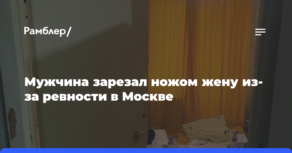 Мужчина зарезал ножом жену из-за ревности в Москве