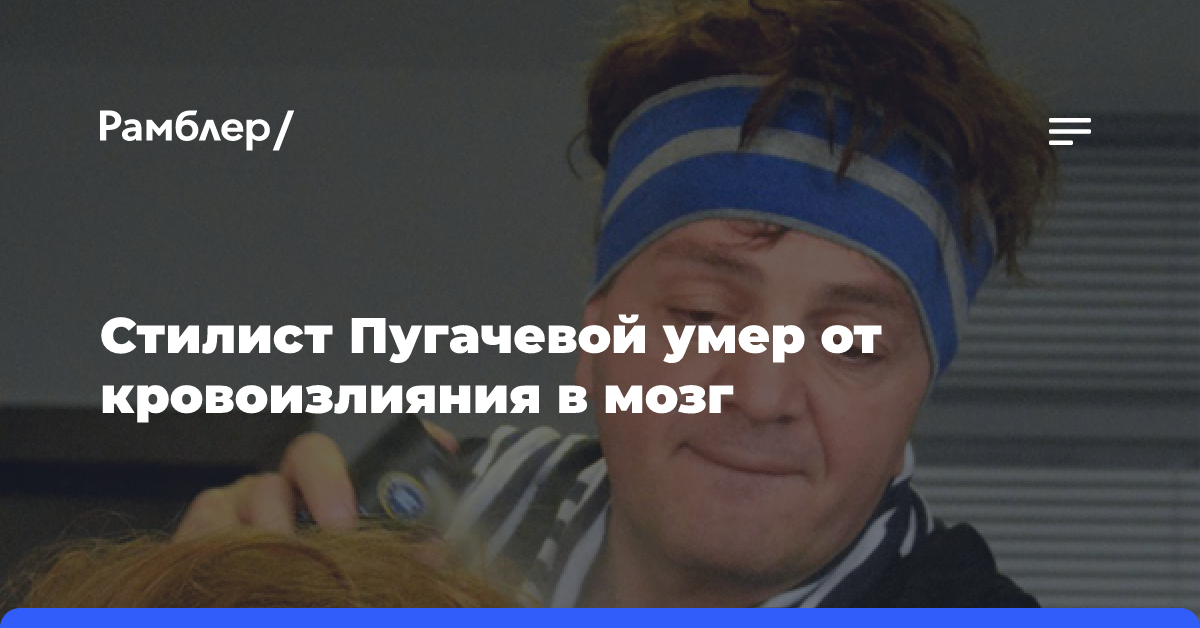 «Такой трагический конец»: умер стилист Аллы Пугачевой от кровоизлияния в мозг