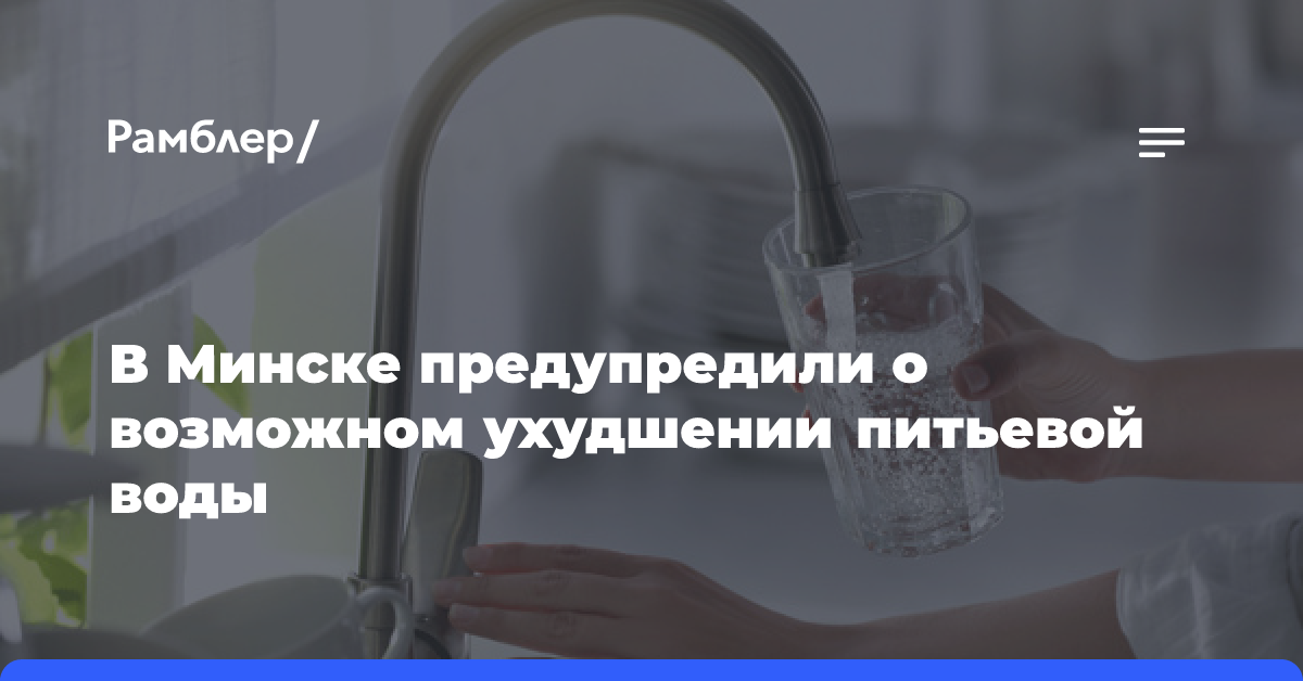 В Минске предупредили о возможном ухудшении питьевой воды