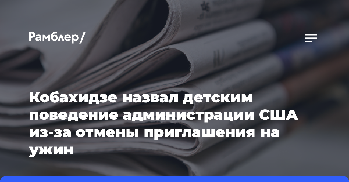 Кобахидзе назвал детским поведение администрации США из-за отмены приглашения на ужин