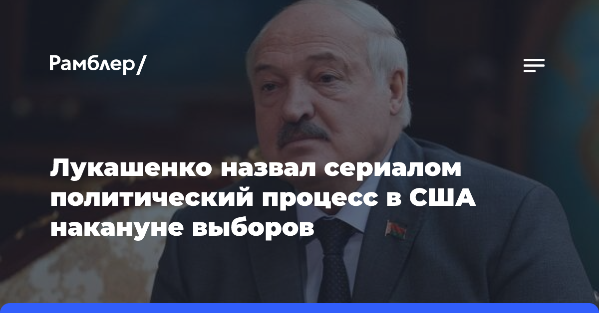 Лукашенко назвал сериалом политический процесс в США накануне выборов