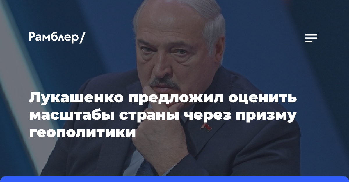 Лукашенко предложил оценить масштабы страны через призму геополитики