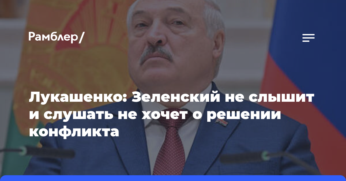 Лукашенко: Зеленский не слышит и слушать не хочет о решении конфликта