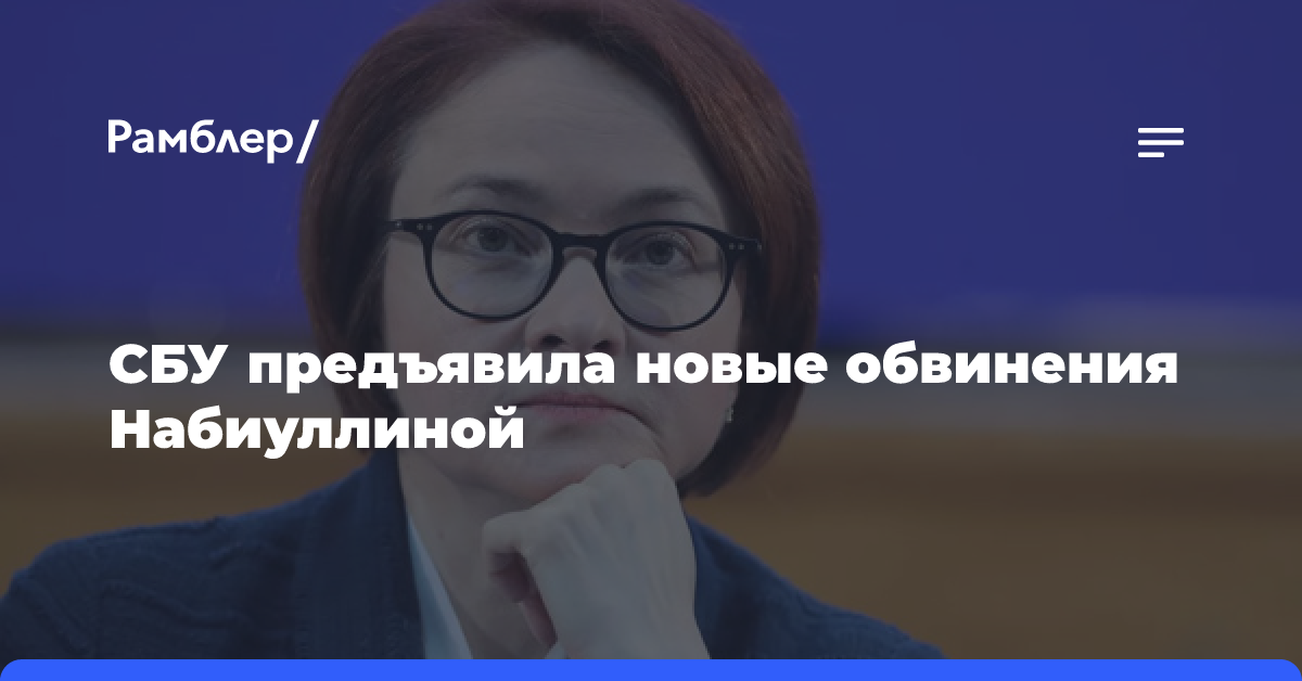 СБУ предъявила новые обвинения Набиуллиной