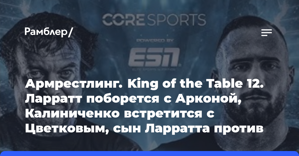 Армрестлинг. King of the Table 12. Ларратт поборется с Арконой, Калиниченко встретится с Цветковым, сын Ларратта против Ха Дже Ена…