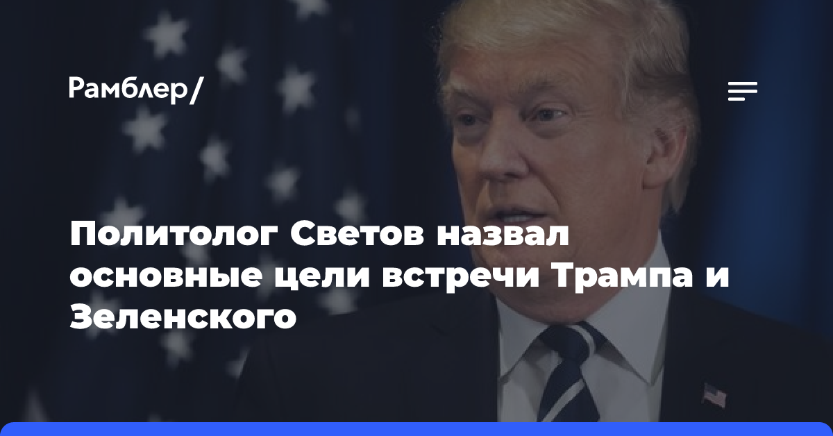 Политолог Светов назвал основные цели встречи Трампа и Зеленского