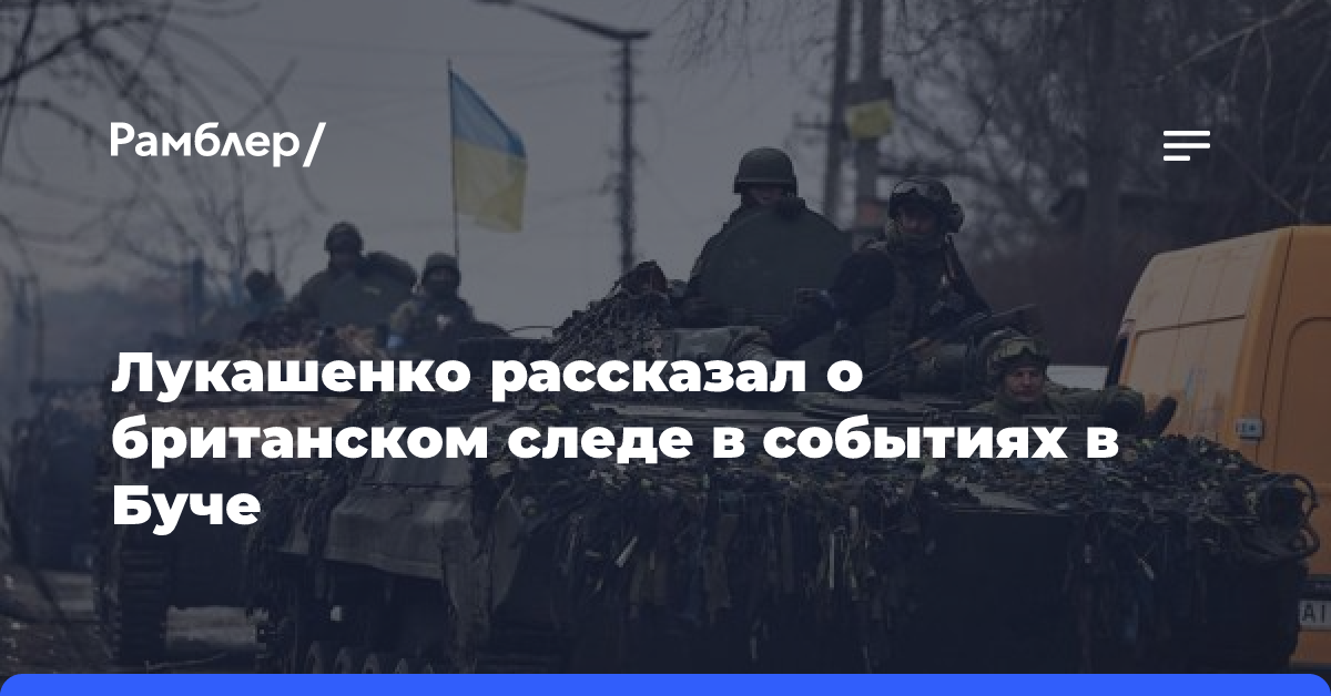 Лукашенко рассказал о британском следе в событиях в Буче