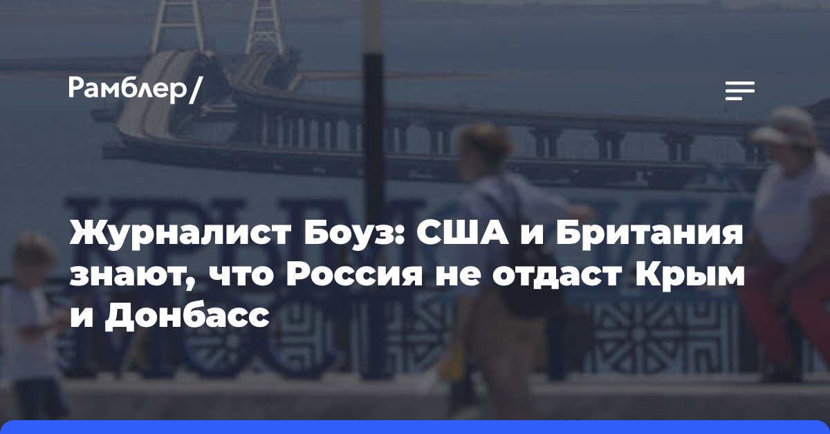 Журналист Боуз: США и Британия знают, что Россия не отдаст Крым и Донбасс