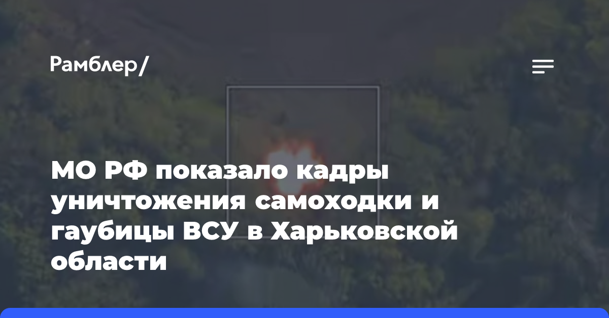 МО РФ показало кадры уничтожения самоходки и гаубицы ВСУ в Харьковской области