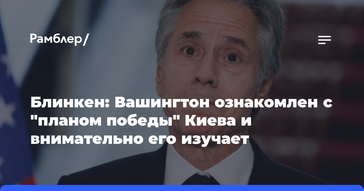 Блинкен: Вашингтон ознакомлен с «планом победы» Киева и внимательно его изучает