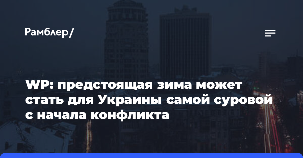 WP: предстоящая зима может стать для Украины самой суровой с начала конфликта