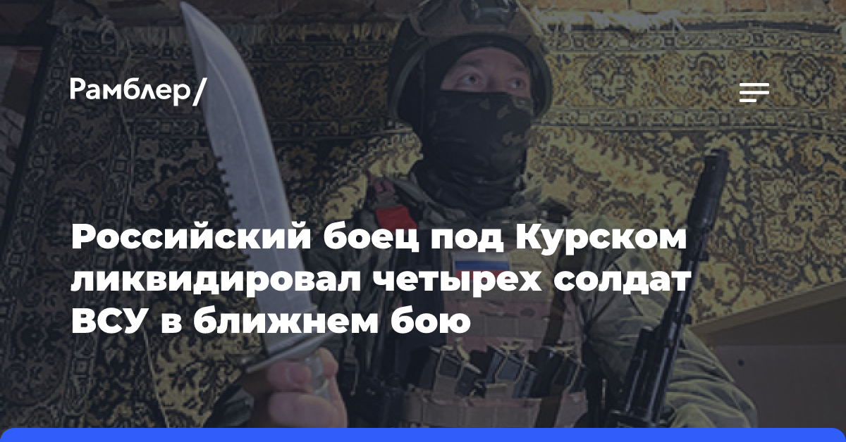 Российский боец под Курском ликвидировал четырех солдат ВСУ в ближнем бою