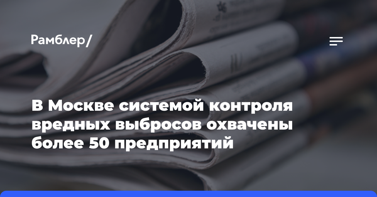 В Москве системой контроля вредных выбросов охвачены более 50 предприятий