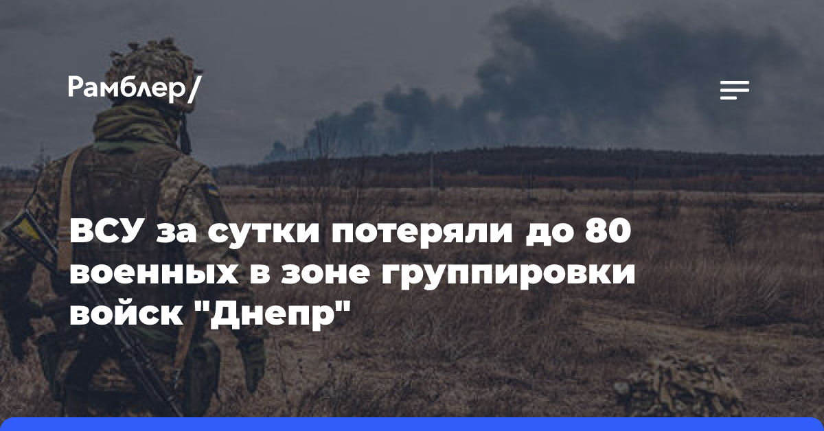 ВСУ за сутки потеряли до 80 военных в зоне группировки войск «Днепр»